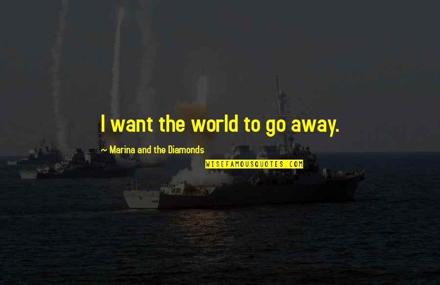 Baudelaire Modernity Quote Quotes By Marina And The Diamonds: I want the world to go away. Baudelaire Modernity Quote Quotes By Marina And The Diamonds: I want the world to go away.