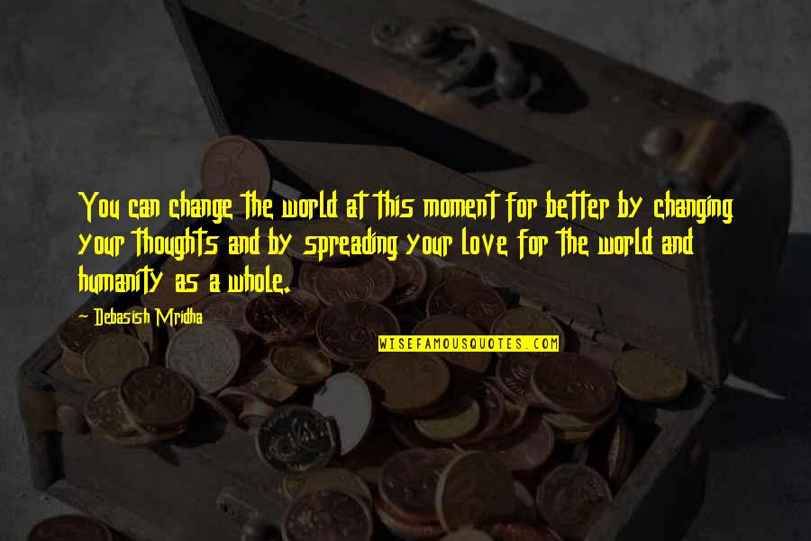 Baudelaire Modernity Quotes By Debasish Mridha: You can change the world at this moment