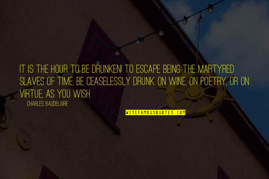 Baudelaire Quotes By Charles Baudelaire: It is the hour to be drunken! to