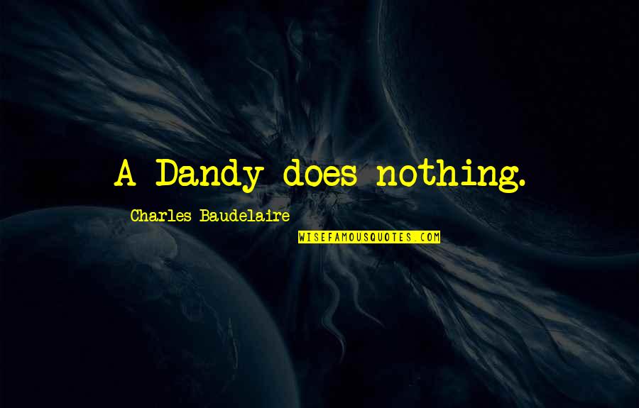 Baudelaire Quotes By Charles Baudelaire: A Dandy does nothing.