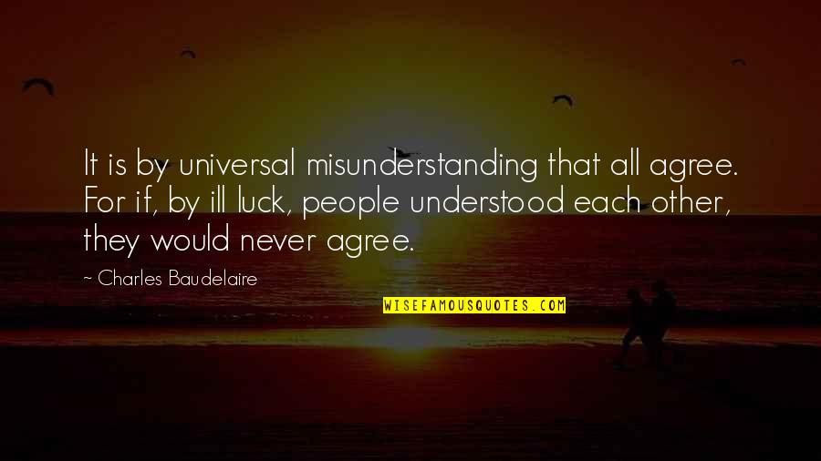 Baudelaire Quotes By Charles Baudelaire: It is by universal misunderstanding that all agree.