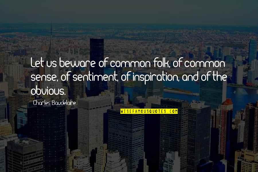 Baudelaire Quotes By Charles Baudelaire: Let us beware of common folk, of common