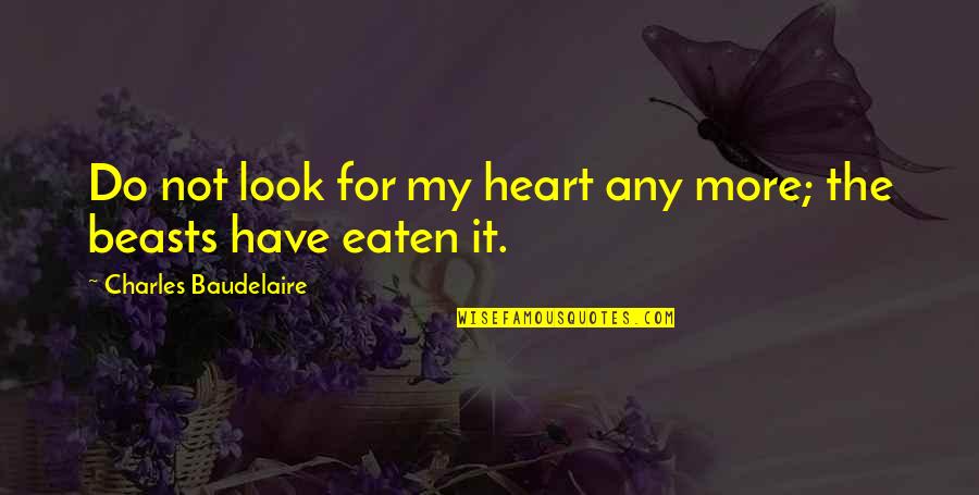 Baudelaire Quotes By Charles Baudelaire: Do not look for my heart any more;