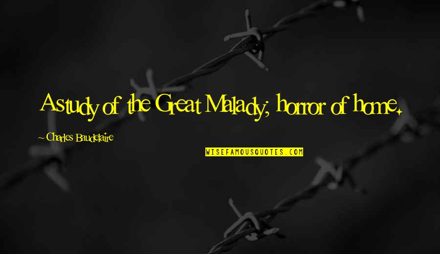 Baudelaire Quotes By Charles Baudelaire: A study of the Great Malady; horror of
