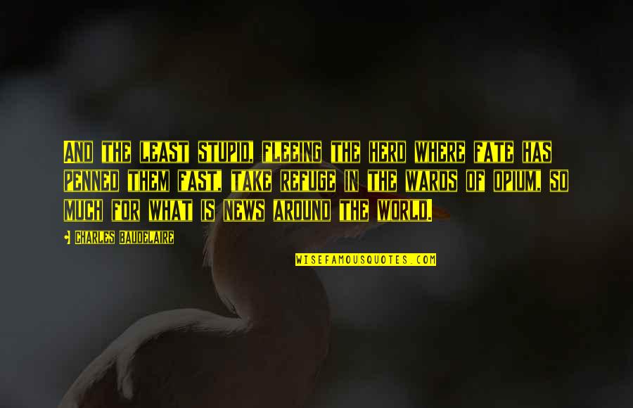 Baudelaire Quotes By Charles Baudelaire: And the least stupid, fleeing the herd where