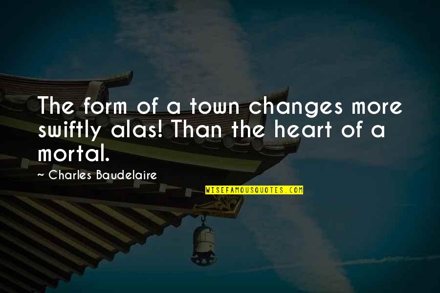 Baudelaire Quotes By Charles Baudelaire: The form of a town changes more swiftly