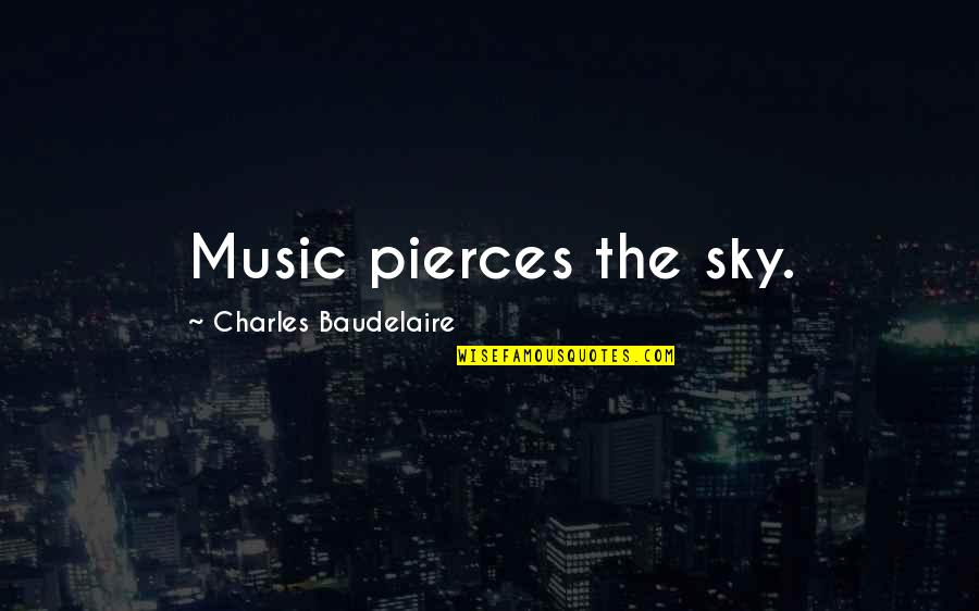 Baudelaire Quotes By Charles Baudelaire: Music pierces the sky.
