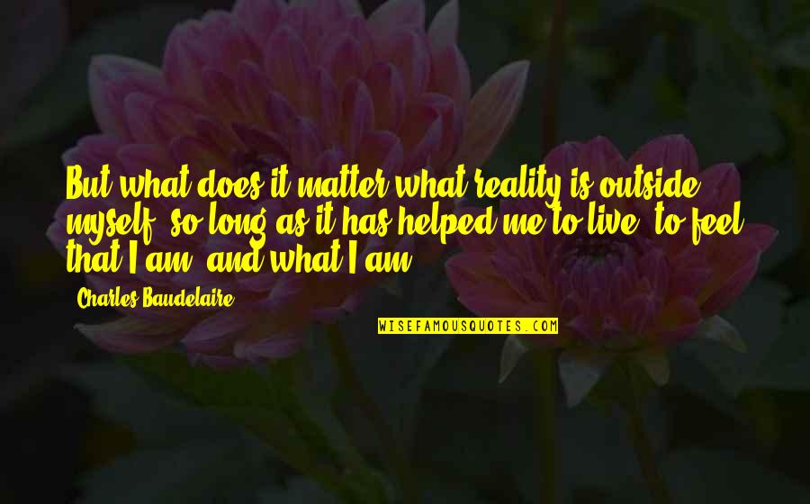 Baudelaire Quotes By Charles Baudelaire: But what does it matter what reality is