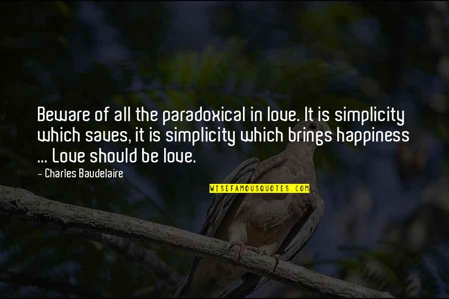 Baudelaire Quotes By Charles Baudelaire: Beware of all the paradoxical in love. It