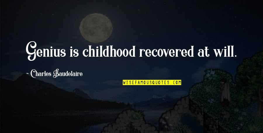 Baudelaire Quotes By Charles Baudelaire: Genius is childhood recovered at will.