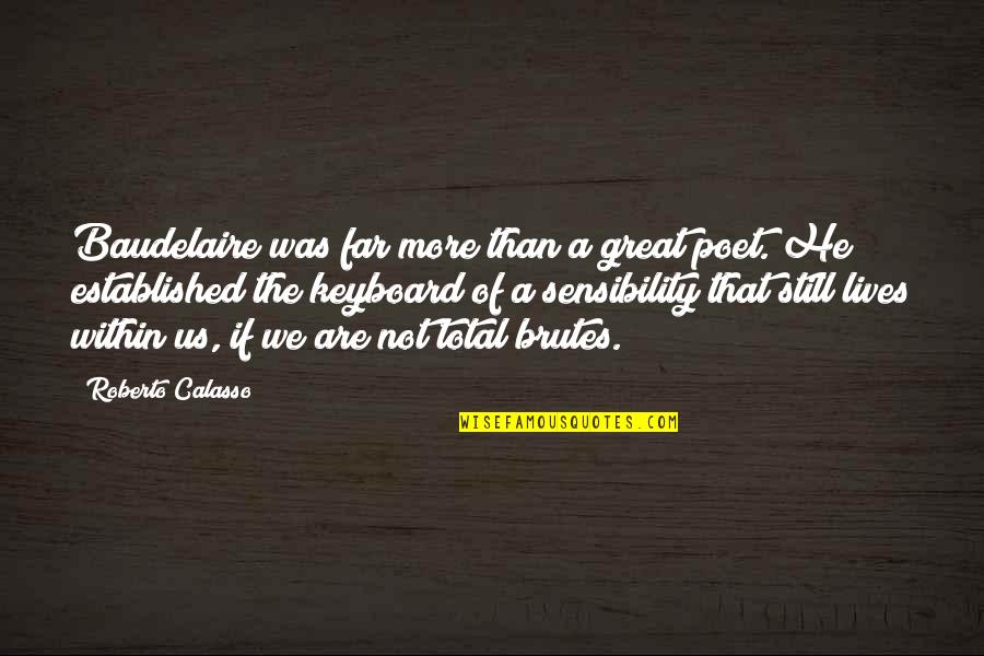 Baudelaire Quotes By Roberto Calasso: Baudelaire was far more than a great poet.