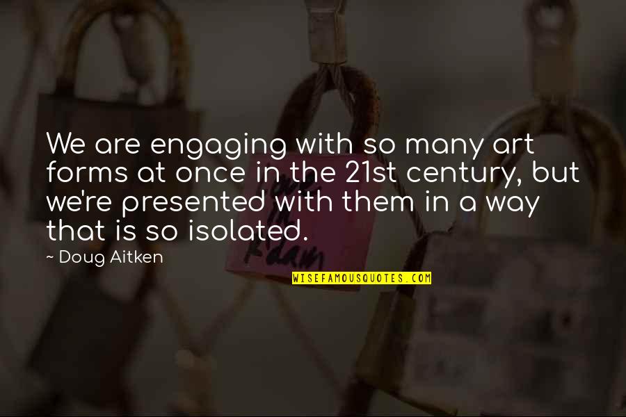 Baudelaires Fleurs Quotes By Doug Aitken: We are engaging with so many art forms Baudelaires Fleurs Quotes By Doug Aitken: We are engaging with so many art forms