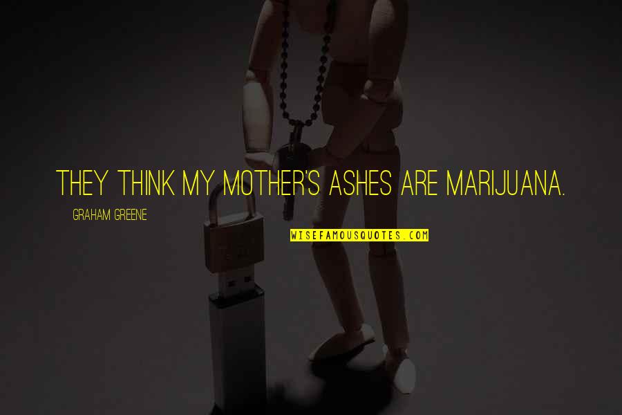 Baudelaires Netflix Quotes By Graham Greene: They think my mother's ashes are marijuana. Baudelaires Netflix Quotes By Graham Greene: They think my mother's ashes are marijuana.
