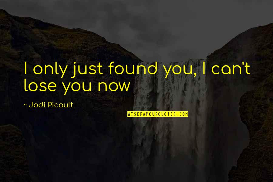 Bauder Construction Quotes By Jodi Picoult: I only just found you, I can't lose