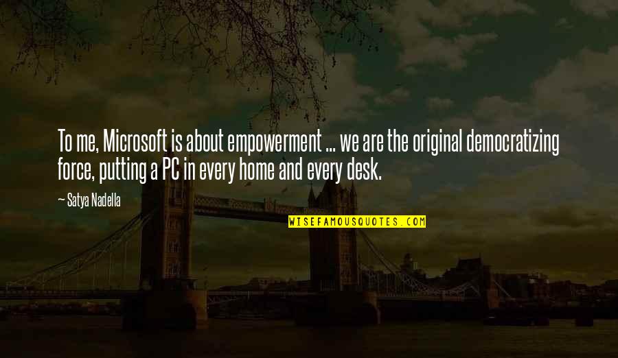 Bauder Quotes By Satya Nadella: To me, Microsoft is about empowerment ... we Bauder Quotes By Satya Nadella: To me, Microsoft is about empowerment ... we