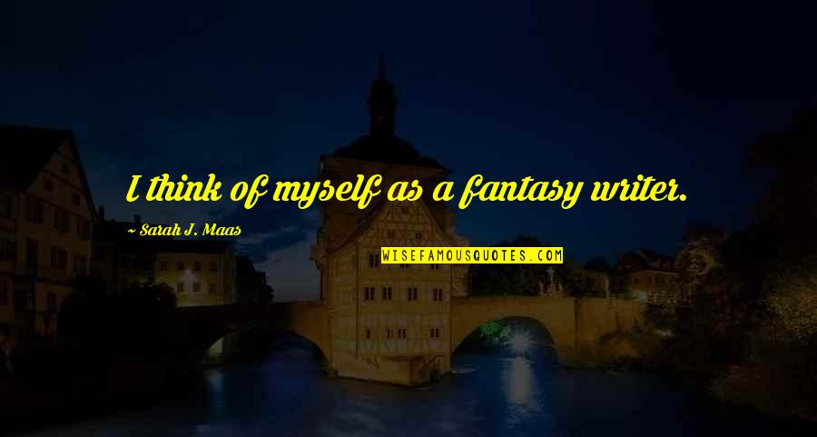Bauders Quotes By Sarah J. Maas: I think of myself as a fantasy writer.