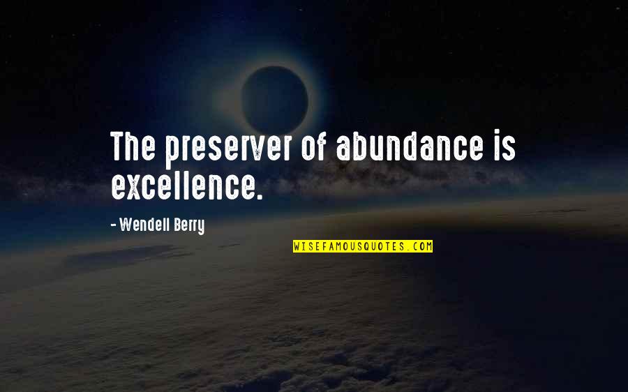 Bauders Quotes By Wendell Berry: The preserver of abundance is excellence.