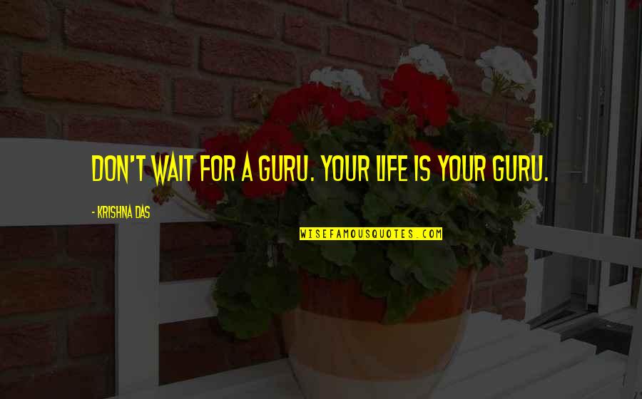 Baudilio Hichos Quotes By Krishna Das: Don't wait for a Guru. Your life is Baudilio Hichos Quotes By Krishna Das: Don't wait for a Guru. Your life is