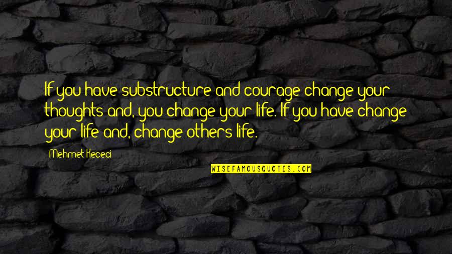 Baudilio Hichos Quotes By Mehmet Kececi: If you have substructure and courage change your