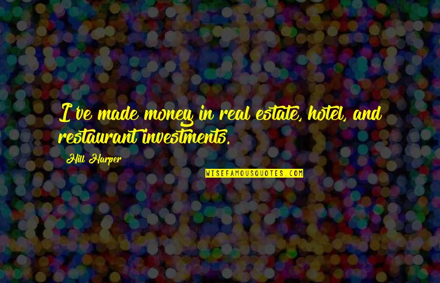 Baudilio Montoya Quotes By Hill Harper: I've made money in real estate, hotel, and