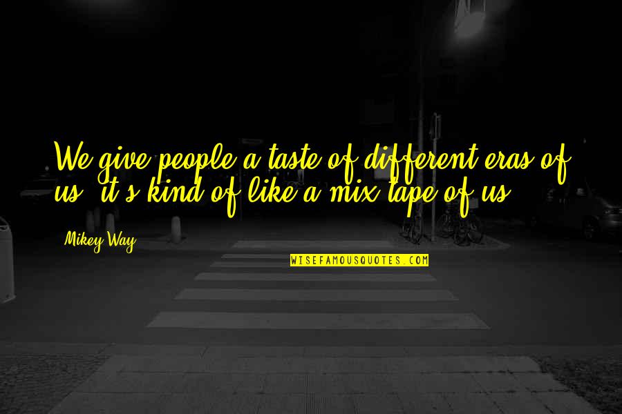 Baudilio Montoya Quotes By Mikey Way: We give people a taste of different eras