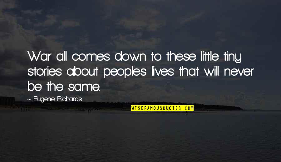 Baudis O Quotes By Eugene Richards: War all comes down to these little tiny Baudis O Quotes By Eugene Richards: War all comes down to these little tiny