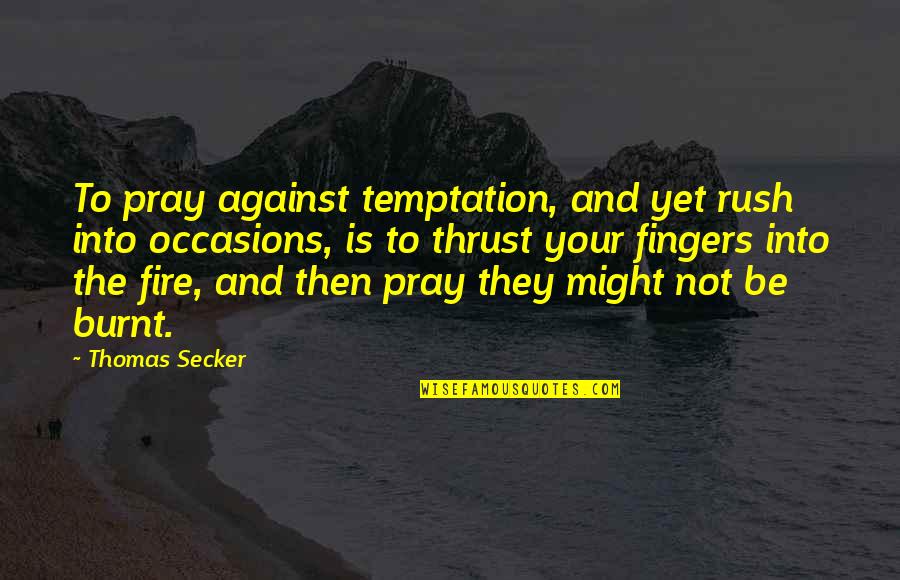 Baudoux Bio Quotes By Thomas Secker: To pray against temptation, and yet rush into