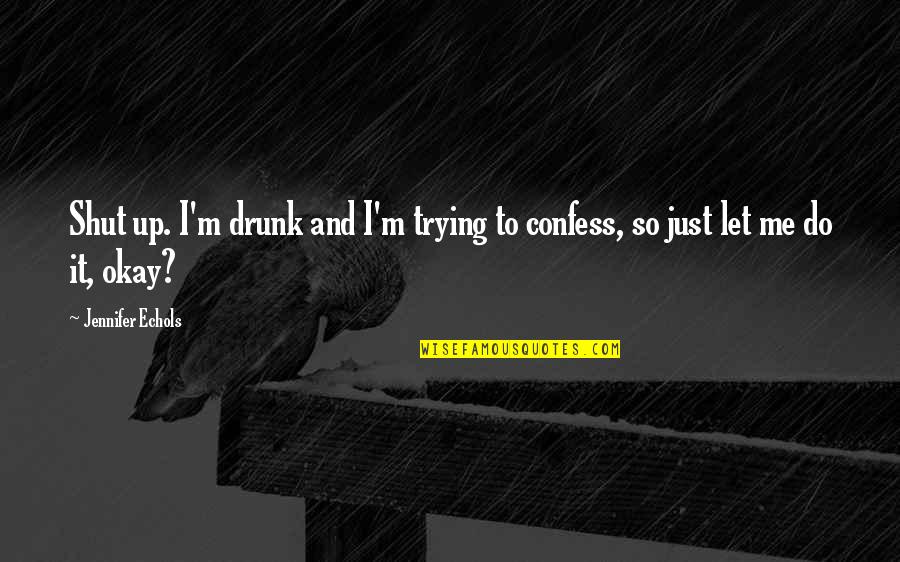 Baudrier Pour Quotes By Jennifer Echols: Shut up. I'm drunk and I'm trying to