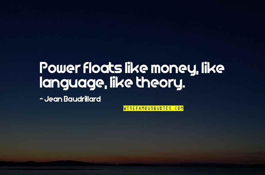 Baudrillard Quotes By Jean Baudrillard: Power floats like money, like language, like theory.