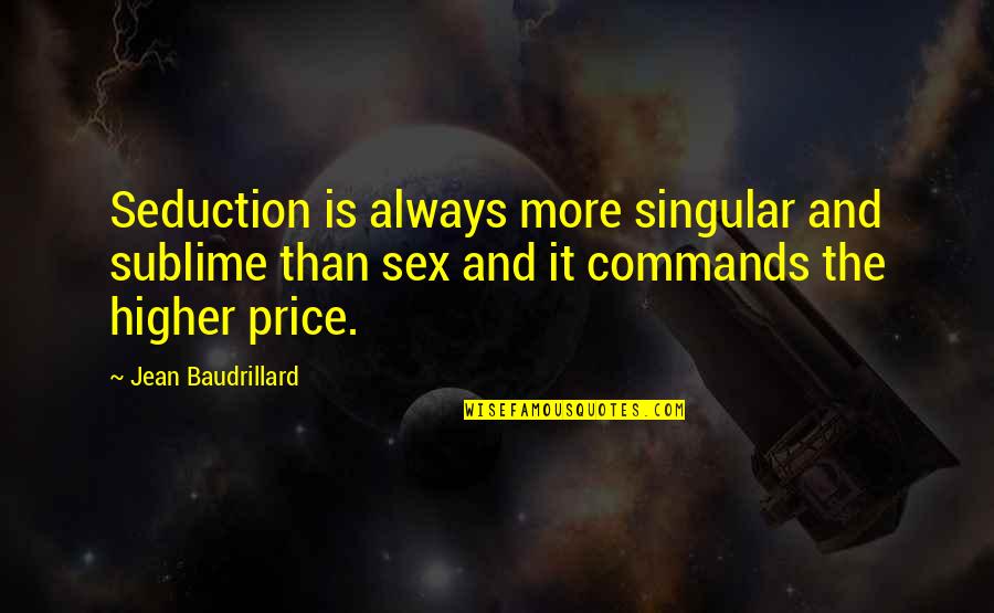 Baudrillard Quotes By Jean Baudrillard: Seduction is always more singular and sublime than