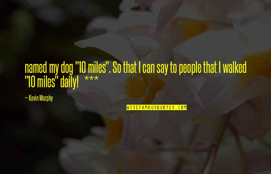 Baudrillard Simulacra Quotes By Kevin Murphy: named my dog "10 miles". So that I Baudrillard Simulacra Quotes By Kevin Murphy: named my dog "10 miles". So that I