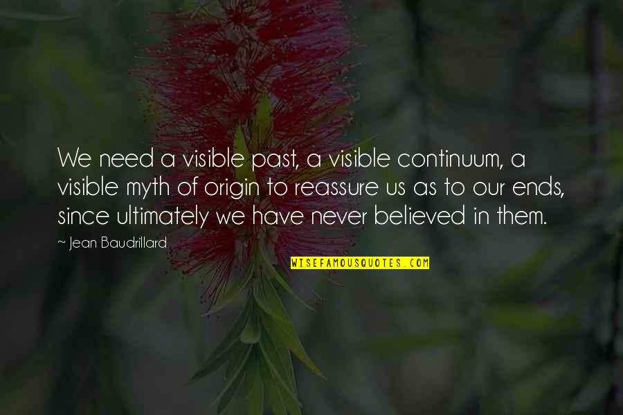 Baudrillard's Quotes By Jean Baudrillard: We need a visible past, a visible continuum,