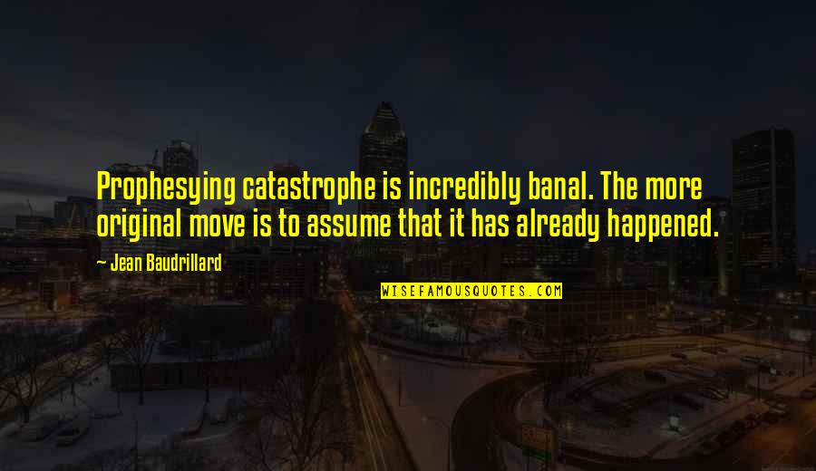 Baudrillard's Quotes By Jean Baudrillard: Prophesying catastrophe is incredibly banal. The more original