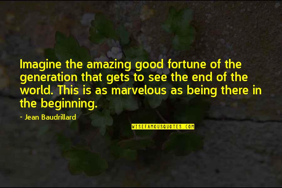 Baudrillard's Quotes By Jean Baudrillard: Imagine the amazing good fortune of the generation