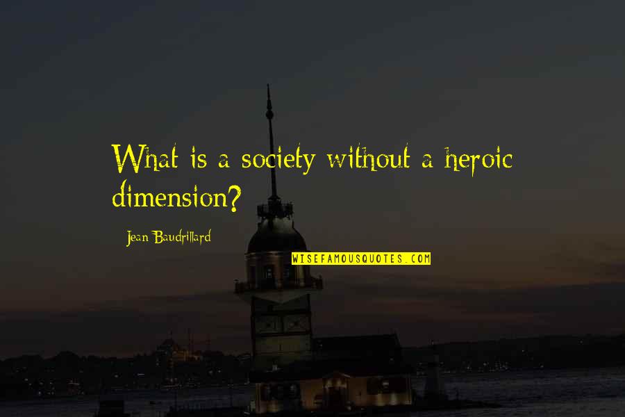 Baudrillard's Quotes By Jean Baudrillard: What is a society without a heroic dimension?