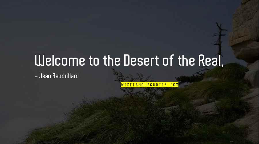 Baudrillard's Quotes By Jean Baudrillard: Welcome to the Desert of the Real,