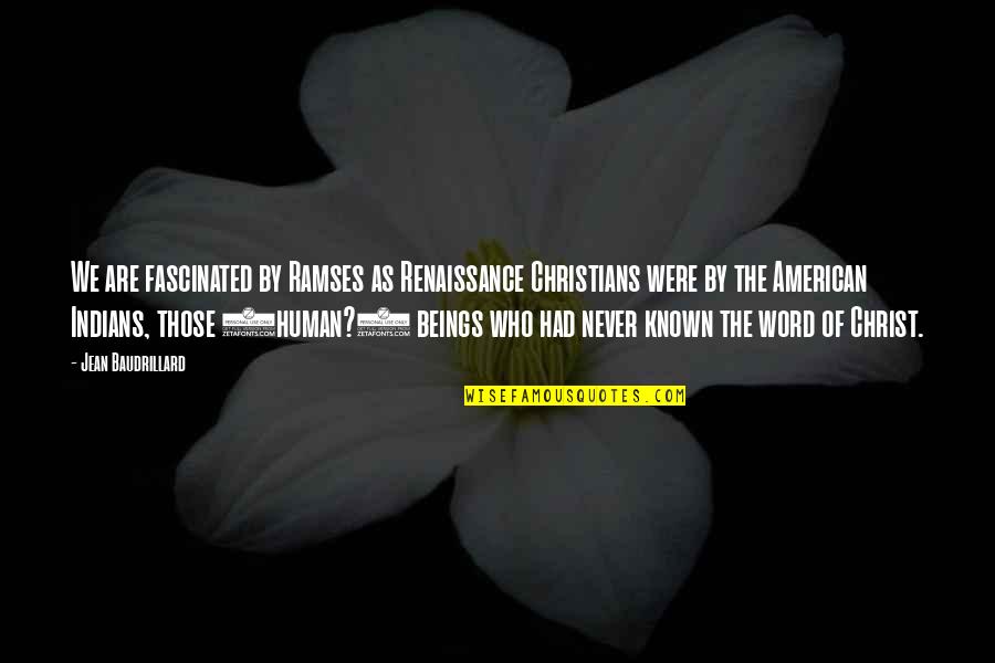 Baudrillard's Quotes By Jean Baudrillard: We are fascinated by Ramses as Renaissance Christians