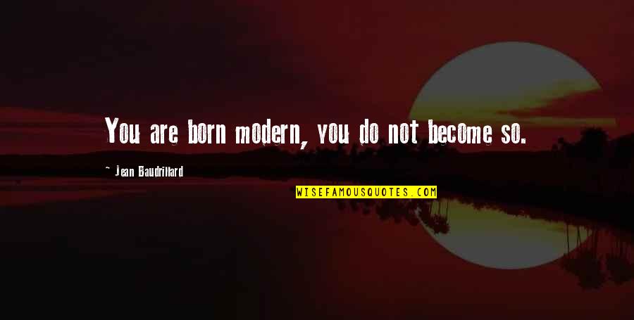 Baudrillard's Quotes By Jean Baudrillard: You are born modern, you do not become