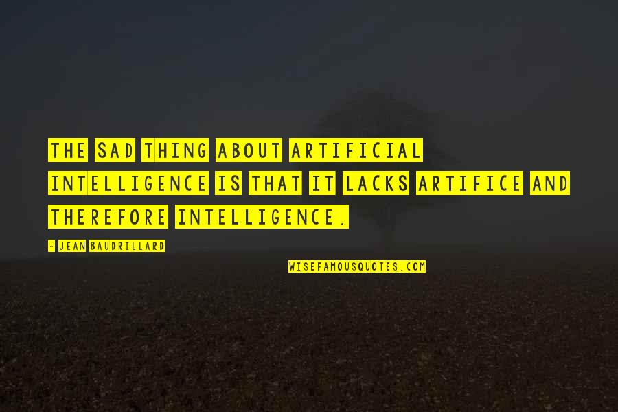 Baudrillard's Quotes By Jean Baudrillard: The sad thing about artificial intelligence is that