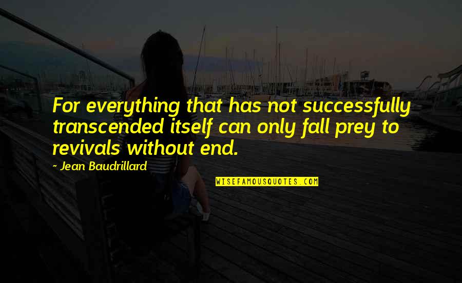 Baudrillard's Quotes By Jean Baudrillard: For everything that has not successfully transcended itself