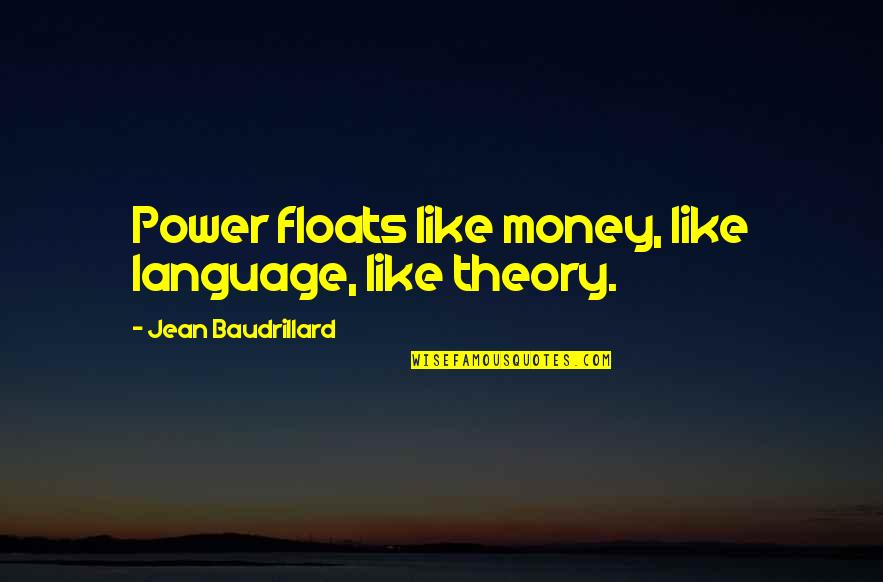Baudrillard's Quotes By Jean Baudrillard: Power floats like money, like language, like theory.