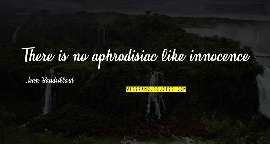 Baudrillard's Quotes By Jean Baudrillard: There is no aphrodisiac like innocence