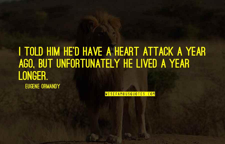 Baudy Barn Quotes By Eugene Ormandy: I told him he'd have a heart attack Baudy Barn Quotes By Eugene Ormandy: I told him he'd have a heart attack