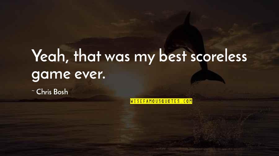 Baudy Trezory Quotes By Chris Bosh: Yeah, that was my best scoreless game ever. Baudy Trezory Quotes By Chris Bosh: Yeah, that was my best scoreless game ever.