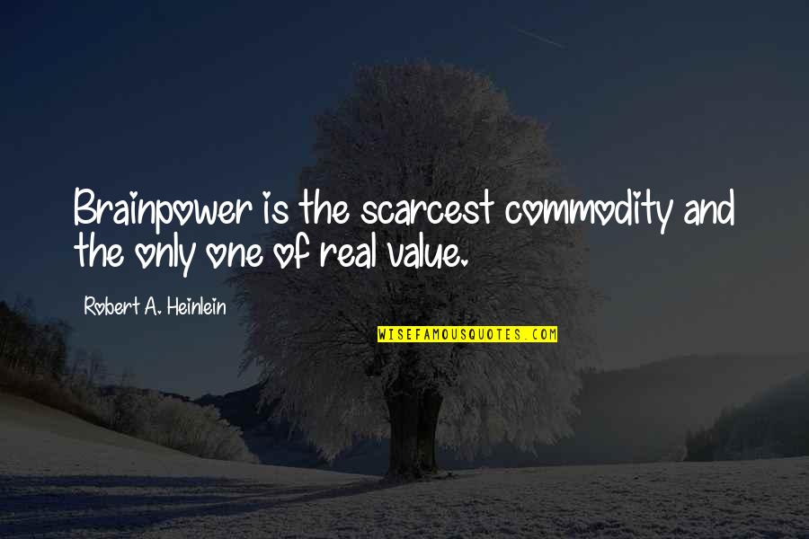Baudy Trezory Quotes By Robert A. Heinlein: Brainpower is the scarcest commodity and the only Baudy Trezory Quotes By Robert A. Heinlein: Brainpower is the scarcest commodity and the only