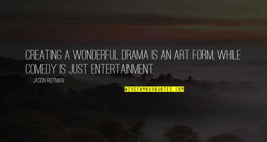 Baudy Z Mecn K Quotes By Jason Reitman: Creating a wonderful drama is an art form,