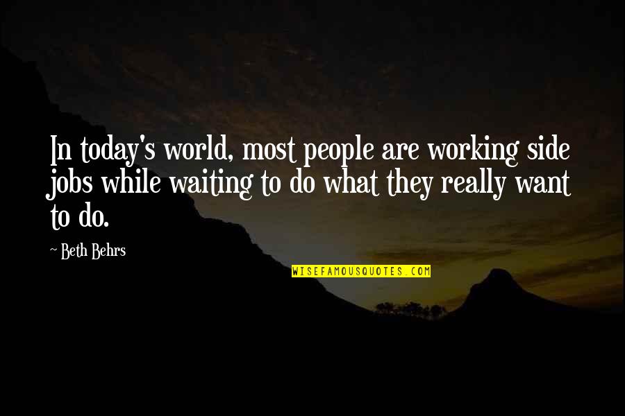 Bauen Pilay Quotes By Beth Behrs: In today's world, most people are working side Bauen Pilay Quotes By Beth Behrs: In today's world, most people are working side