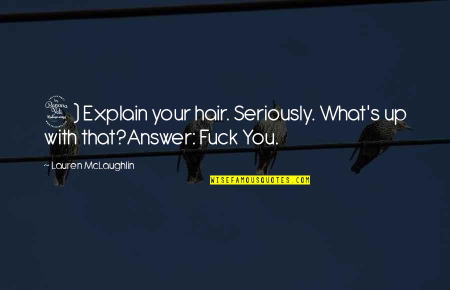 Bauen Pilay Quotes By Lauren McLaughlin: 4) Explain your hair. Seriously. What's up with Bauen Pilay Quotes By Lauren McLaughlin: 4) Explain your hair. Seriously. What's up with