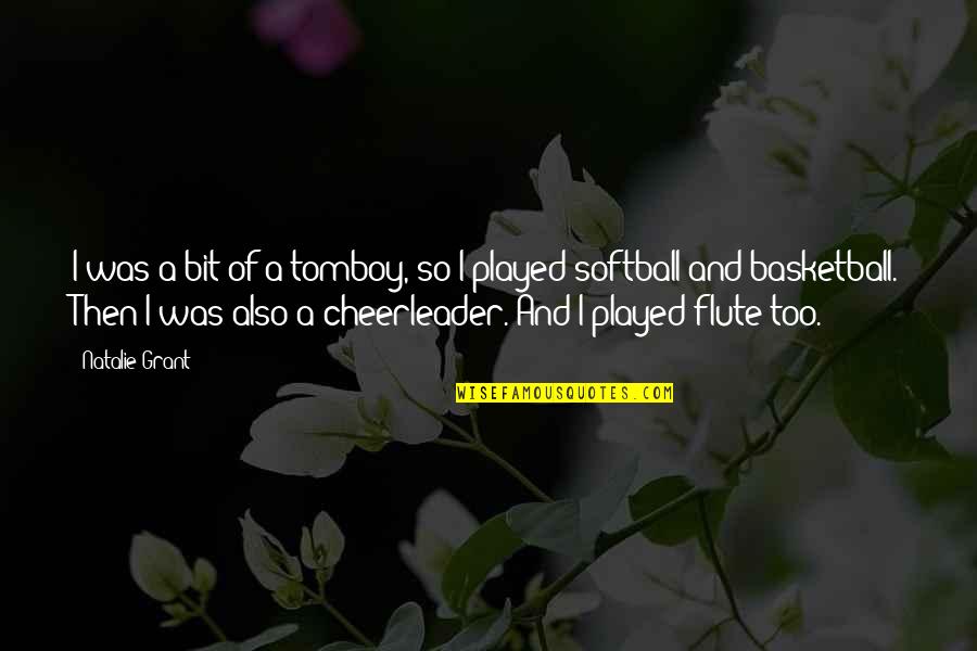 Bauen Pilay Quotes By Natalie Grant: I was a bit of a tomboy, so Bauen Pilay Quotes By Natalie Grant: I was a bit of a tomboy, so