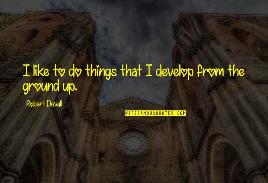 Bauer Funeral Home Quotes By Robert Duvall: I like to do things that I develop